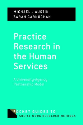 Practice Research in the Human Services: A University-Agency Partnership Model by Austin, Michael J.