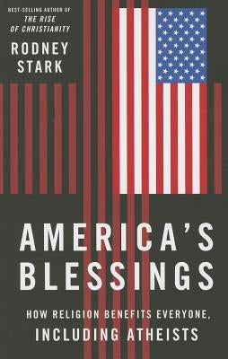 America's Blessings: How Religion Benefits Everyone, Including Atheists by Stark, Rodney