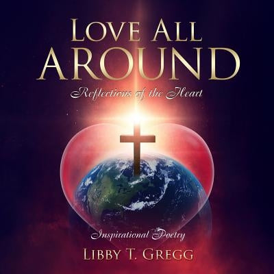 Love All Around: Reflections of the Heart by Gregg, Libby