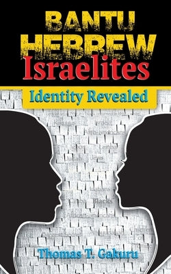 Bantu Hebrew Israelites: Identity Revealed by Gakuru, Thomas