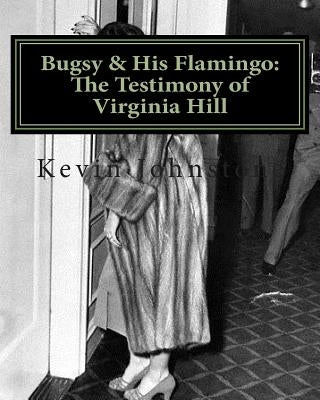 Bugsy & His Flamingo: The Testimony of Virginia Hill by Johnstone, Kevin