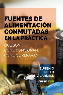 Fuentes de alimentación conmutadas en la práctica: Qué son, cómo funcionan, cómo se reparan by Vilardell, Eugenio Nieto