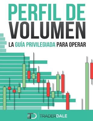 Perfil de Volumen: La Guía Privilegiada Para Operar by Dale, Trader