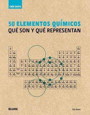 50 Elementos Químicos: Qué Son Y Qué Representan by Scerri, Eric