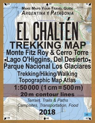 El Chalten Trekking Map Monte Fitz Roy & Cerro Torre Lago O'Higgins, Del Desierto Parque Nacional Los Glaciares Trekking/Hiking/Walking Topographic Ma by Mazitto, Sergio
