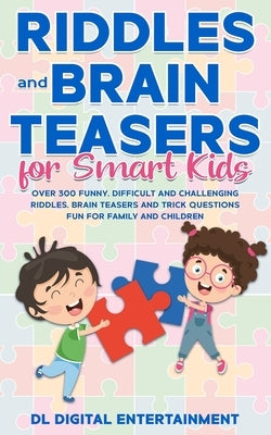 Riddles and Brain Teasers for Smart Kids: Over 300 Funny, Difficult and Challenging Riddles, Brain Teasers and Trick Questions Fun for Family and Chil by Books, Kidsville