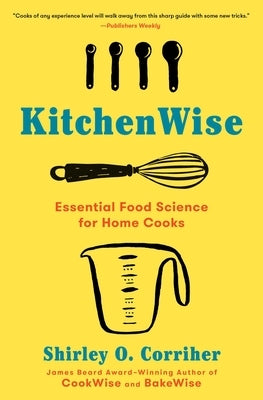 Kitchenwise: Essential Food Science for Home Cooks by Corriher, Shirley O.