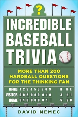 Incredible Baseball Trivia: More Than 200 Hardball Questions for the Thinking Fan by Nemec, David