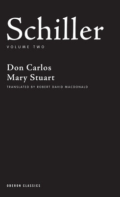 Schiller: Volume Two: Don Carlos; Mary Stuart by Schiller, Friedrich