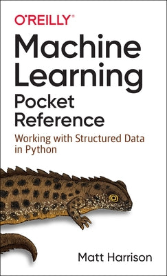 Machine Learning Pocket Reference: Working with Structured Data in Python by Harrison, Matt