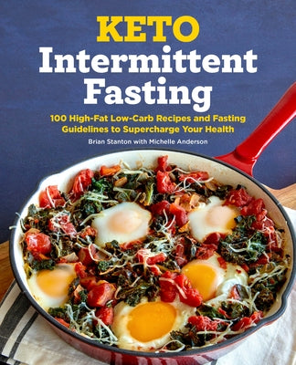 Keto Intermittent Fasting: 100 High-Fat Low-Carb Recipes and Fasting Guidelines to Supercharge Your Health by Stanton, Brian