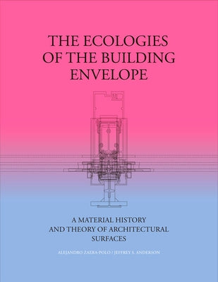 The Ecologies of the Building Envelope: A Material History and Theory of Architectural Surfaces by Zaera-Polo, Alejandro