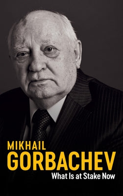 What Is at Stake Now: My Appeal for Peace and Freedom by Gorbachev, Mikhail