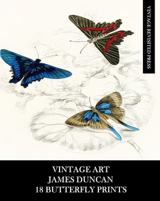 Vintage Art: James Duncan: 18 Butterfly Prints: Ephemera for Framing, Home Decor, Collage and Decoupage by Press, Vintage Revisited