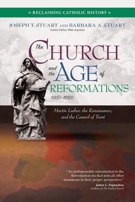 The Church and the Age of Reformations (1350-1650): Martin Luther, the Renaissance, and the Council of Trent by Stuart, Joseph T.