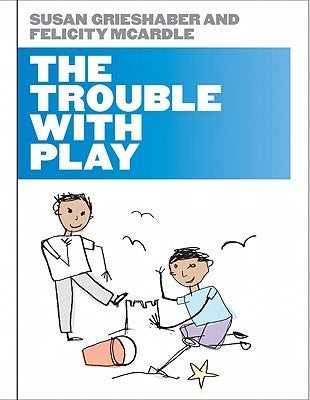 The Trouble with Play by Grieshaber, Susan