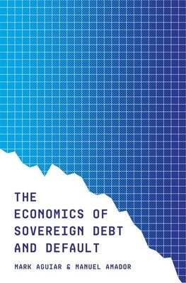 The Economics of Sovereign Debt and Default by Aguiar, Mark