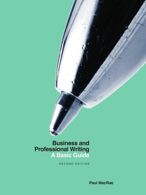 Business and Professional Writing: A Basic Guide - Second Edition by MacRae, Paul