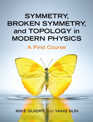Symmetry, Broken Symmetry, and Topology in Modern Physics: A First Course by Guidry, Mike