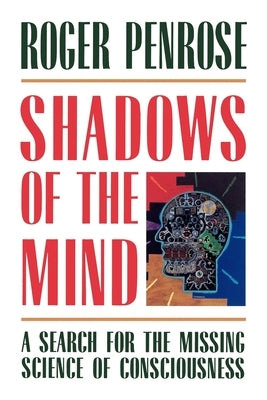Shadows of the Mind: A Search for the Missing Science of Consciousness by Penrose, Roger