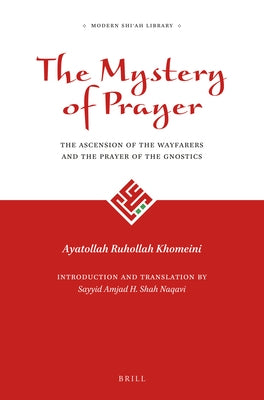 The Mystery of Prayer: The Ascension of the Wayfarers and the Prayer of the Gnostics by Khomeini, Ayatollah Ruhollah