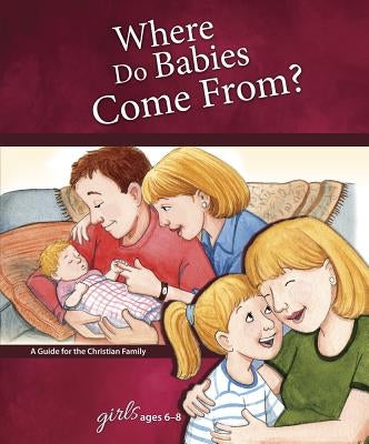 Where Do Babies Come From?: For Girls Ages 6-8 - Learning about Sex by Concordia Publishing House