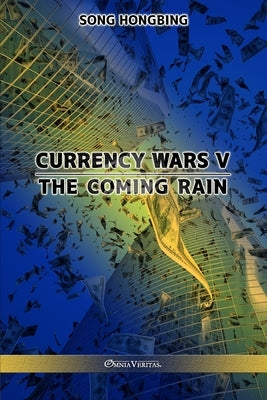 Currency Wars V: The Coming Rain by Hongbing, Song