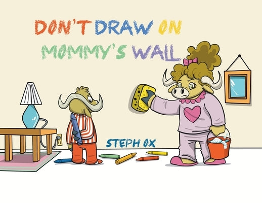 Don't Draw on Mommy's Wall by Ox, Steph
