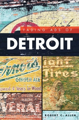 Fading Ads of Detroit by Allen, Robert C.
