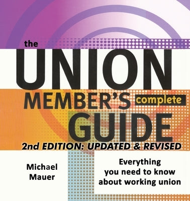 The Union Member's Complete Guide 2nd Edition: Everytbing You Need to Know About Working Union by Mauer, Michael
