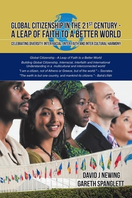 Global Citizenship in the 21st Century - A Leap of Faith to a better World: Celebrating Diversity, Inter Racial, Inter Faith and Inter Cultural harmon by Newing, David J.