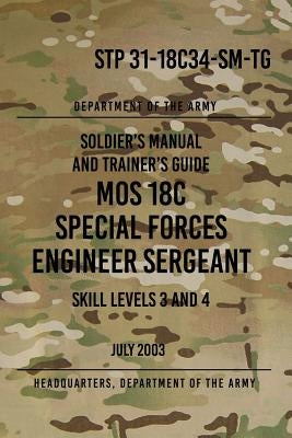 STP 31-18C34-SM-TG MOS 18C Special Forces Engineer Sergeant: Skill Levels 3 and 4 July 2003 by The Army, Headquarters Department of