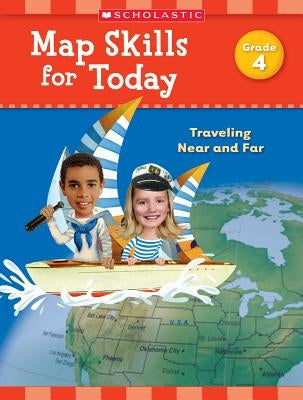Map Skills for Today: Grade 4: Traveling Near and Far by Scholastic Teaching Resources