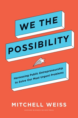 We the Possibility: Harnessing Public Entrepreneurship to Solve Our Most Urgent Problems by Weiss, Mitchell
