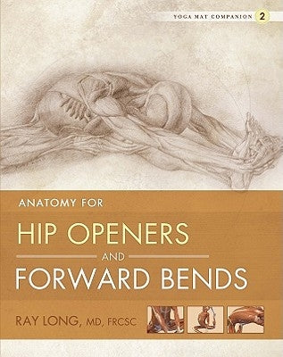 Anatomy for Hip Openers and Forward Bends by Long, Ray
