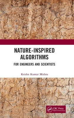 Nature-Inspired Algorithms: For Engineers and Scientists by Kumar Mishra, Krishn