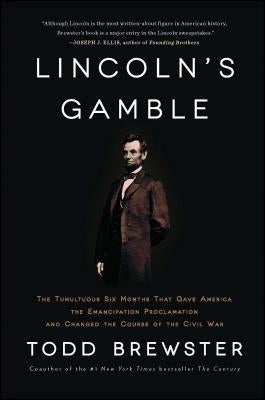 Lincoln's Gamble: The Tumultuous Six Months That Gave America the Emancipation Proclamation and Changed the Course of the Civil War by Brewster, Todd