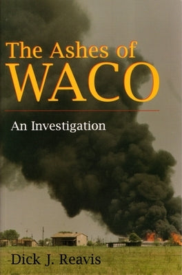 The Ashes of Waco by Reavis, Dick J.