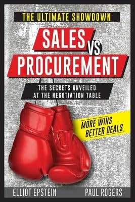 Sales vs Procurement: The Secrets Unveiled at the Negotiation Table by Rogers, Paul