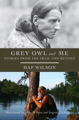 Grey Owl and Me: Stories from the Trail and Beyond by Wilson, Hap