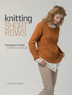 Knitting Short Rows: Techniques for Great Shapes & Angles by Dassau, Jennifer