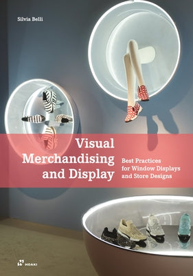 Visual Merchandising and Display: Best Practices for Window Displays and Store Designs by Belli, Silvia