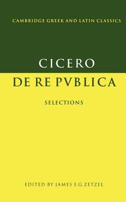 Cicero: de Re Publica: Selections by Cicero, Marcus Tullius