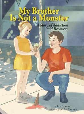 My Brother Is Not a Monster: A Story of Addiction and Recovery by Varon, Lee S.