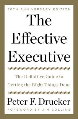 The Effective Executive: The Definitive Guide to Getting the Right Things Done by Drucker, Peter F.