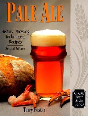 Pale Ale, Revised: History, Brewing, Techniques, Recipes by Foster, Terry