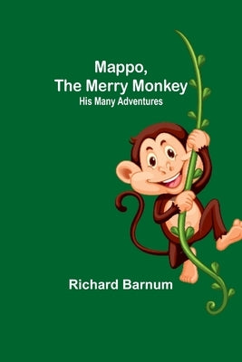 Mappo, the Merry Monkey: His Many Adventures by Barnum, Richard