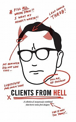 Clients From Hell: A collection of anonymously-contributed client horror stories from designers by Anonymous