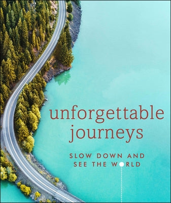 Unforgettable Journeys: Slow Down and See the World by Dk Eyewitness