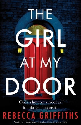 The Girl at My Door: An utterly gripping mystery thriller based on a true crime by Griffiths, Rebecca